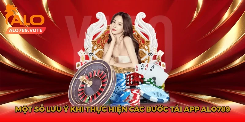 Một số lưu ý khi thực hiện các bước tải app Alo789